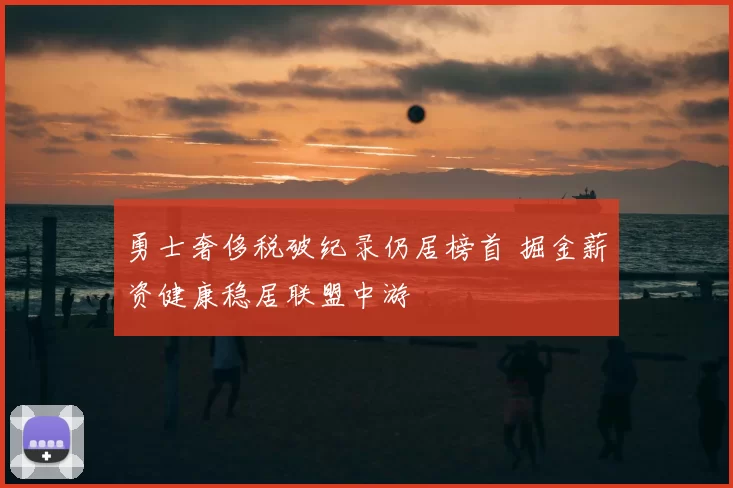 勇士奢侈税破纪录仍居榜首 掘金薪资健康稳居联盟中游