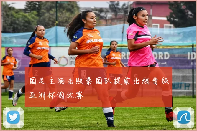 国足主场击败泰国队提前出线晋级亚洲杯淘汰赛