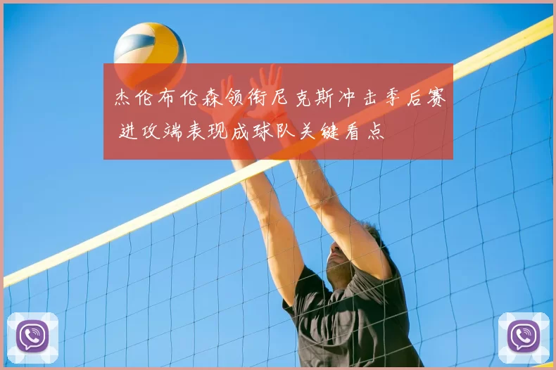 杰伦布伦森领衔尼克斯冲击季后赛 进攻端表现成球队关键看点