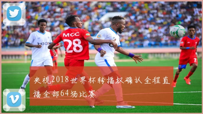 央视2018世界杯转播权确认全程直播全部64场比赛