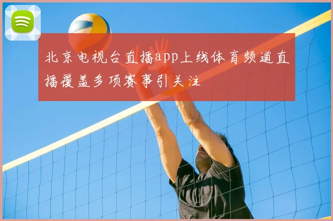 北京电视台直播app上线体育频道直播覆盖多项赛事引关注