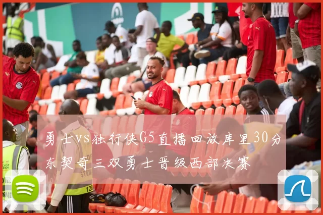 勇士vs独行侠G5直播回放库里30分东契奇三双勇士晋级西部决赛